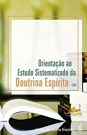 Orientação ao Estudo Sistematizado da Doutrina Espírita– ESDE – Carlos Campetti Orientação ao Estudo Sistematizado da Doutrina Espírita– ESDE – Carlos Campetti