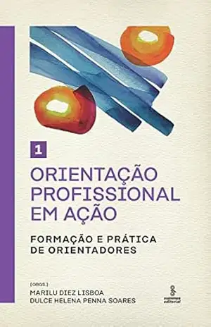 Orientação profissional em ação – Volume 1: Formação e prática de orientadores (Orientação profissional em ação – Formação e práticas de orientadores) – Marilu Diez Lisboa