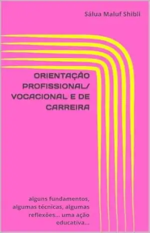 ORIENTAÇÃO PROFISSIONAL/VOCACIONAL E DE CARREIRA: alguns fundamentos, algumas técnicas, algumas reflexões… uma ação educativa… – Sálua Maluf Shibli ORIENTAÇÃO PROFISSIONAL/VOCACIONAL E DE CARREIRA: alguns fundamentos, algumas técnicas, algumas reflexões… uma ação educativa… – Sálua Maluf Shibli