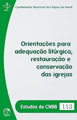 Orientações para adequação litúrgica, restauração e conservação das igrejas – Estudos da CNBB 113 – Digital – Conferência Nacional dos Bispos do Brasil