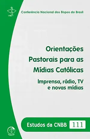 Orientações Pastorais para as Mídias Católicas: Imprensa, rádio, TV e novas mídias – Conferência Nacional dos Bispos do Brasil