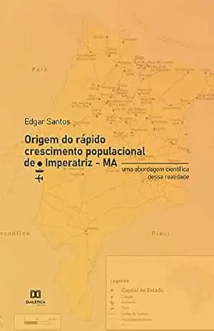 Origem do rápido crescimento populacional de Imperatriz – MA: uma abordagem científica dessa realidade – EDGAR SANTOS Origem do rápido crescimento populacional de Imperatriz – MA: uma abordagem científica dessa realidade – EDGAR SANTOS