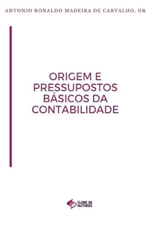 Origem E Pressupostos Básicos Da Contabilidade – Antonio Ronaldo Madeira De Carvalho