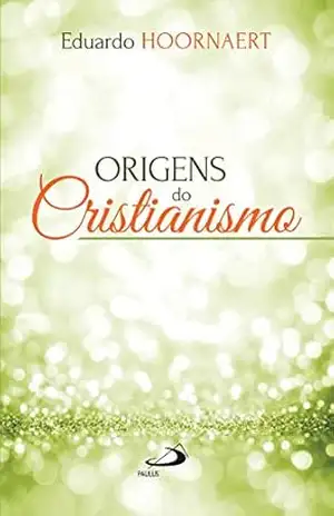 Origens do Cristianismo (Teologia Hoje) – Eduardo Hoornaert Origens do Cristianismo (Teologia Hoje) – Eduardo Hoornaert