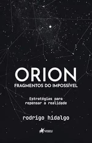 Orion, Fragmentos do Impossível: Estratégias para repensar a realidade – Rodrigo Hidalgo