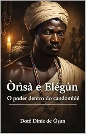 Òrìsà e Elégùn: O Poder dentro do Candomblé – Doté Diniz de Òsun Òrìsà e Elégùn: O Poder dentro do Candomblé – Doté Diniz de Òsun