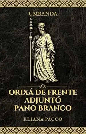Orixá de Frente, Adjuntó, Pano Branco: Umbanda (Umbanda: Orixás) – Eliana Pacco