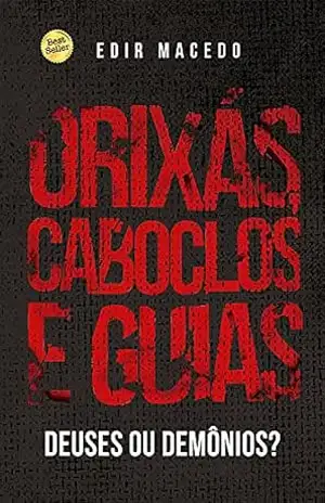 Orixás, Caboclos e Guias: deuses ou demônios – Edir Macedo