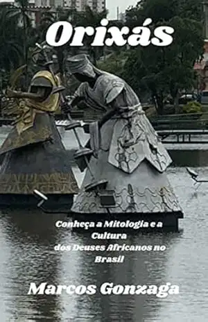 Orixás, conheça a Mitologia e a Cultura dos deuses Africanos no Brasil. – MARCOS GONZAGA