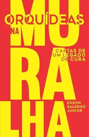 Orquídeas na Muralha: Cartas de um legado de cura – Edson Salerno Junior Orquídeas na Muralha: Cartas de um legado de cura – Edson Salerno Junior