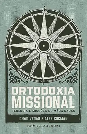 Capa do livro Ortodoxia Missional: Teologia e Missões de mãos dadas - Chad Vegas
