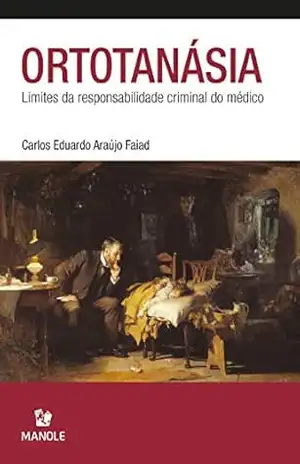Ortotanásia: limites da responsabilidade criminal do médico – Carlos Eduardo Araújo Faiad Ortotanásia: limites da responsabilidade criminal do médico – Carlos Eduardo Araújo Faiad