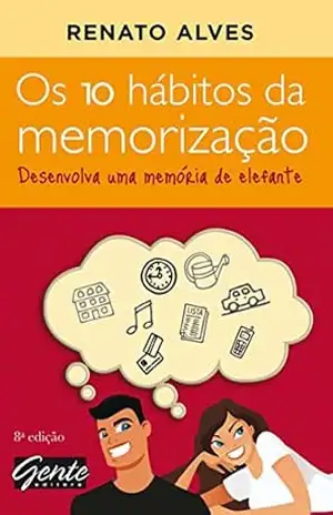 Os 10 hábitos da memorização: Desenvolva uma memória de elefante – Renato Alves Os 10 hábitos da memorização: Desenvolva uma memória de elefante – Renato Alves