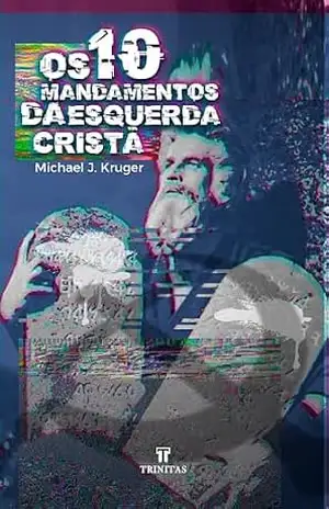 Os 10 mandamentos da Esquerda Cristã – Michael J. Kruger