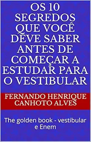 Capa do livro Os 10 segredos que você deve saber antes de começar a estudar para o vestibular: The golden book – vestibular e Enem - Fernando Henrique Canhoto Alves