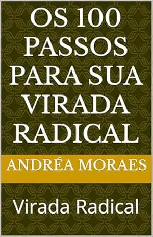 Os 100 Passos Para Sua Virada Radical: Virada Radical – Andréa Moraes
