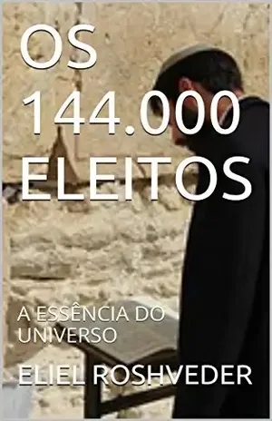 Capa do livro OS 144.000 ELEITOS: A ESSÊNCIA DO UNIVERSO - ELIEL ROSHVEDER