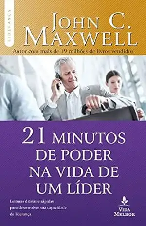 Os 21 minutos de poder na vida de um líder: descubra como alguns minutos por dia podem transformá–lo em um líder de sucesso – John C. Maxwell Os 21 minutos de poder na vida de um líder: descubra como alguns minutos por dia podem transformá–lo em um líder de sucesso – John C. Maxwell