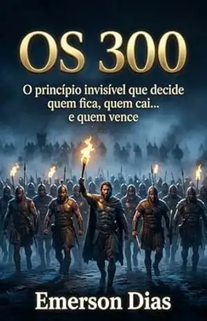 OS 300: O princípio invisível que decide quem fica, quem cai… e quem vence – Emerson Dias
