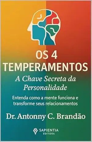 Capa do livro Os 4 Temperamentos: A Chave Secreta da Personalidade: Entenda como a mente funciona e transforme seus relacionamentos (Inteligência Temperamental — O Mapa da Natureza Humana Livro 1) - Antonny C. Brandão
