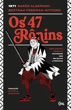 Os 47 Rônins (Sociedade das Relíquias Literárias Livro 6) – Barão Algernon Bertram
Freeman-Mitford, Barão Algernon Bertram Os 47 Rônins (Sociedade das Relíquias Literárias Livro 6) – Barão Algernon Bertram
Freeman-Mitford, Barão Algernon Bertram