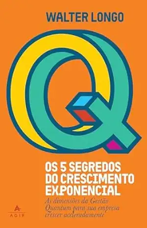 Capa do livro Os 5 segredos do crescimento exponencial: As dimensões da Gestão Quantum para sua empresa crescer aceleradamente | Gestão Quantum: o segredo para blindar negócios e acelerar resultados - Walter Longo
