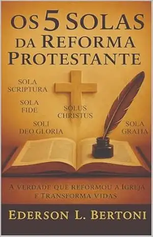 Os 5 Solas da Reforma Protestante – Ederson Bertoni