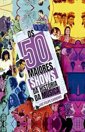 Capa do livro Os 50 maiores shows da história da música - Luiz Felipe Carneiro