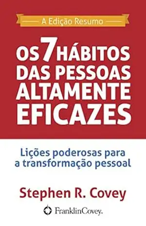 Os 7 Hábitos das Pessoas Altamente Eficazes – Stephen Covey Os 7 Hábitos das Pessoas Altamente Eficazes – Stephen Covey