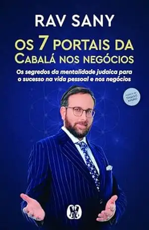 Os 7 Portais da Cabalá nos Negócios: Os segredos da mentalidade judaica para o sucesso na vida pessoal e nos negócios. – Rav Sany