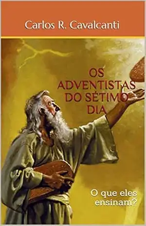 OS ADVENTISTAS DO SÉTIMO DIA: O que eles ensinam? – Carlos R. Cavalcanti