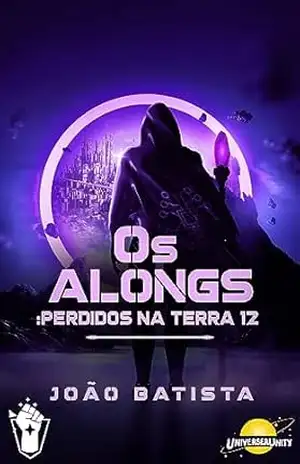 Os Alongs: Perdidos na Terra 12 (Universo Literário Unity – Arco 1: Nova Era) – João Batista  Muniz