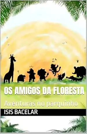 Os amigos da floresta: Aventuras no parquinho – Isis Bacelar Os amigos da floresta: Aventuras no parquinho – Isis Bacelar