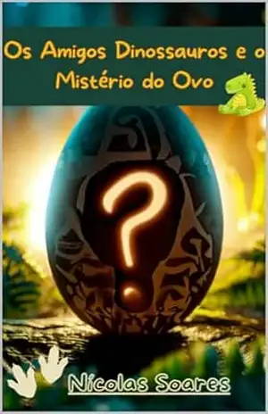 Os amigos dinossauros e o mistério do ovo. - Nícolas Soares Os amigos dinossauros e o mistério do ovo. - Nícolas Soares