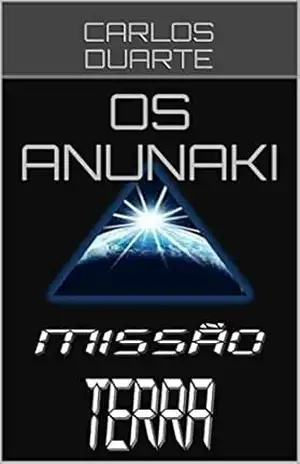 OS ANUNAKI (A SAGA ANUNAKI/MISSÃO TERRA Livro 1) – CARLOS DUARTE