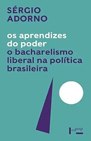 Os Aprendizes do Poder: O Bacharelismo Liberal na Política Brasileira – Sérgio Adorno Os Aprendizes do Poder: O Bacharelismo Liberal na Política Brasileira – Sérgio Adorno
