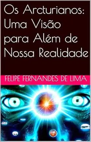 Os Arcturianos: Uma Visão para Além de Nossa Realidade – Felipe Fernandes De Lima