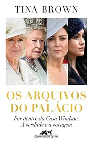 Os arquivos do palácio: Por dentro da Casa Windsor: A verdade e a voragem – Tina Brown