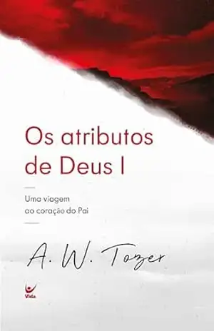 Capa do livro Os atributos de Deus I: Uma viagem ao coração do Pai - A. W. Tozer