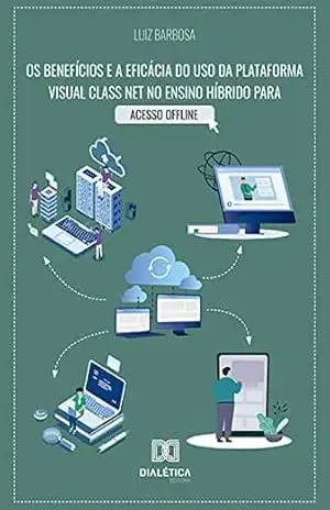 Os benefícios e a eficácia do uso da plataforma Visual Class Net no ensino híbrido para acesso offline – Luiz Barbosa