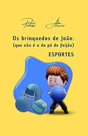 Os brinquedos de João: (Que não é o do pé de feijão) – ESPORTES – DANI PEDROSA