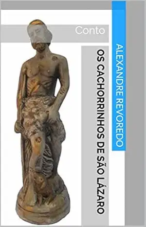Os cachorrinhos de São Lázaro: Conto – Alexandre Revoredo Os cachorrinhos de São Lázaro: Conto – Alexandre Revoredo