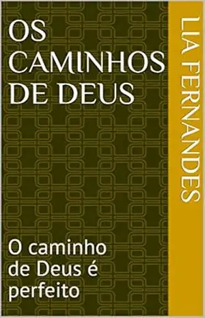 Os caminhos de Deus: O caminho de Deus é perfeito – Lia fernandes
