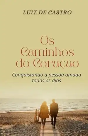 Capa do livro Os Caminhos do Coração: Conquistando a pessoa amada todos os dias - Luiz  de Castro