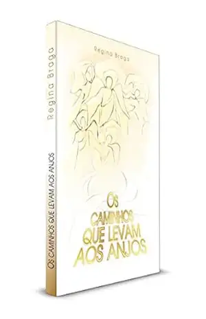 Os Caminhos que Levam aos Anjos – Regina Braga Os Caminhos que Levam aos Anjos – Regina Braga