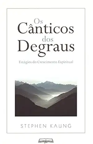 Os Cânticos dos Degraus: Estágios do Crescimento Espiritual – Stephen Kaung