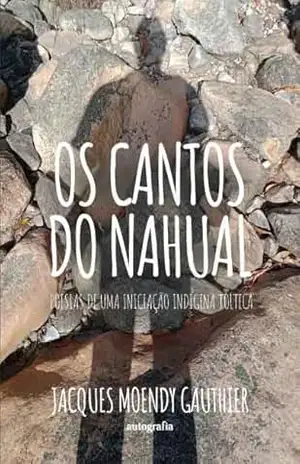 Os cantos do Nahual: poesias de uma iniciação indígena tolteca – Jacques Moendy Gauthier