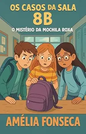 Os Casos da Sala 8B: O Mistério da Mochila Roxa – Amélia Fonseca