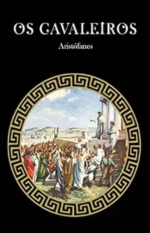 Os Cavaleiros (A Comédia de Aristófanes Livro 2) – Aristófanes