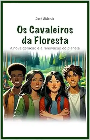 Os Cavaleiros da Floresta: A nova geração e a renovação do planeta – José Sidonio